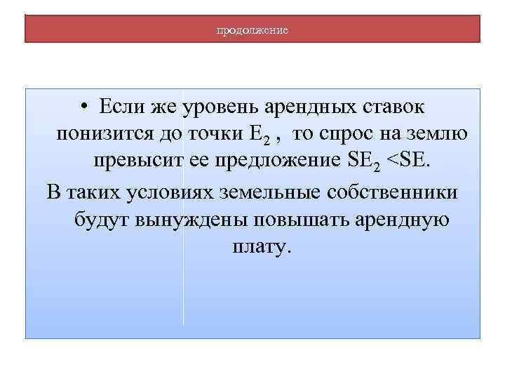 продолжение • Если же уровень арендных ставок понизится до точки Е 2 , то