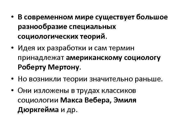  • В современном мире существует большое разнообразие специальных социологических теорий. • Идея их
