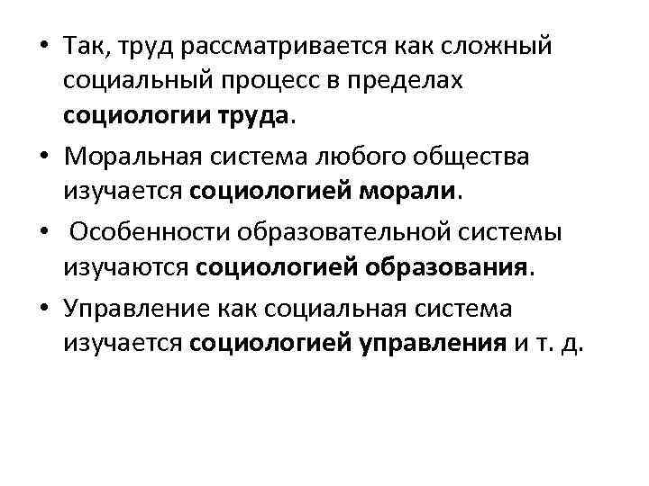  • Так, труд рассматривается как сложный социальный процесс в пределах социологии труда. •