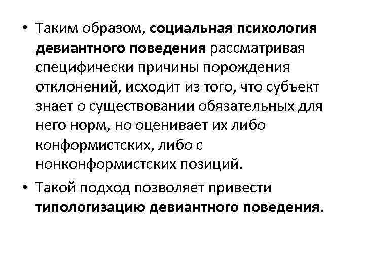  • Таким образом, социальная психология девиантного поведения рассматривая специфически причины порождения отклонений, исходит