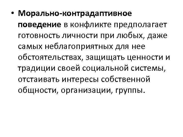  • Морально-контрадаптивное поведение в конфликте предполагает готовность личности при любых, даже самых неблагоприятных