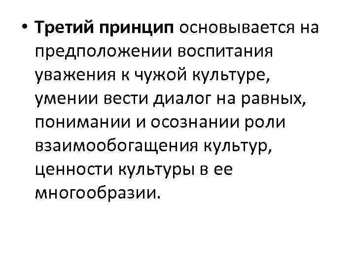  • Третий принцип основывается на предположении воспитания уважения к чужой культуре, умении вести