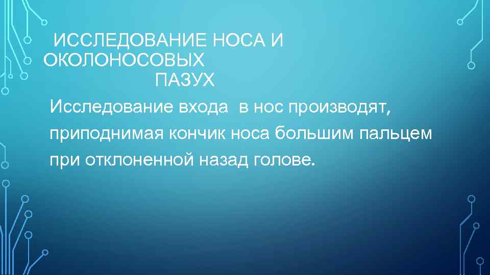 ИССЛЕДОВАНИЕ НОСА И ОКОЛОНОСОВЫХ ПАЗУХ Исследование входа в нос производят, приподнимая кончик носа большим