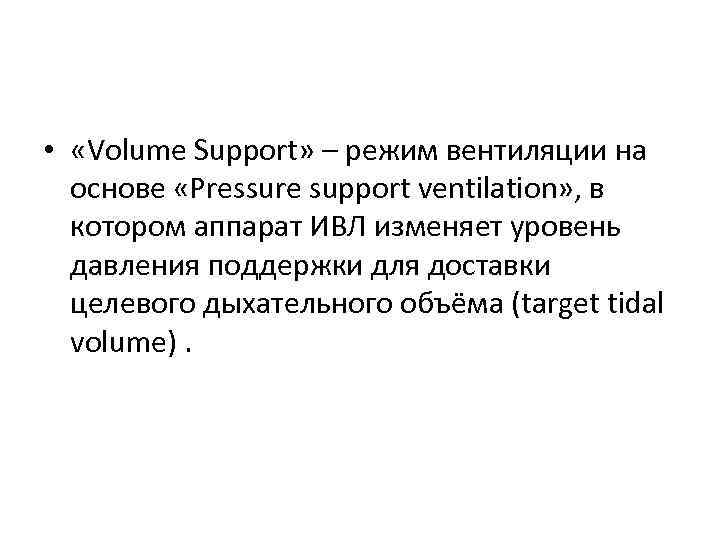  • «Volume Support» – режим вентиляции на основе «Pressure support ventilation» , в