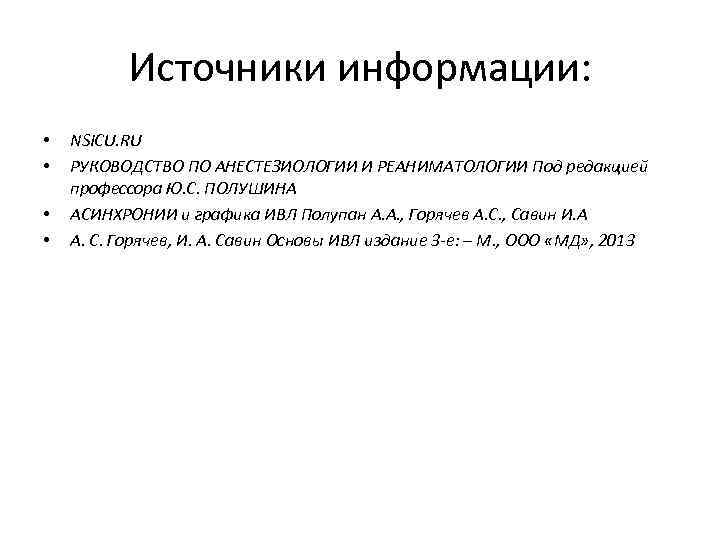 Источники информации: • • NSICU. RU РУКОВОДСТВО ПО АНЕСТЕЗИОЛОГИИ И РЕАНИМАТОЛОГИИ Под редакцией профессора