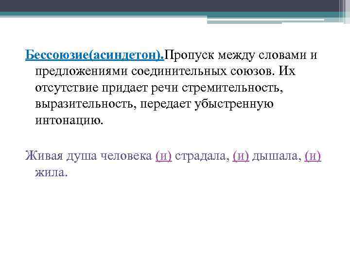 Бессоюзие(асиндетон). Пропуск между словами и предложениями соединительных союзов. Их отсутствие придает речи стремительность, выразительность,