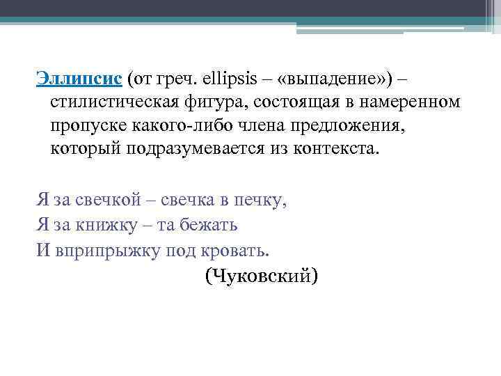 Эллипсис (от греч. ellipsis – «выпадение» ) – стилистическая фигура, состоящая в намеренном пропуске