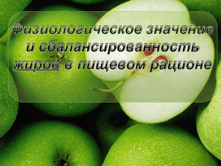 Физиологическое значение и сбалансированность жиров в пищевом рационе 