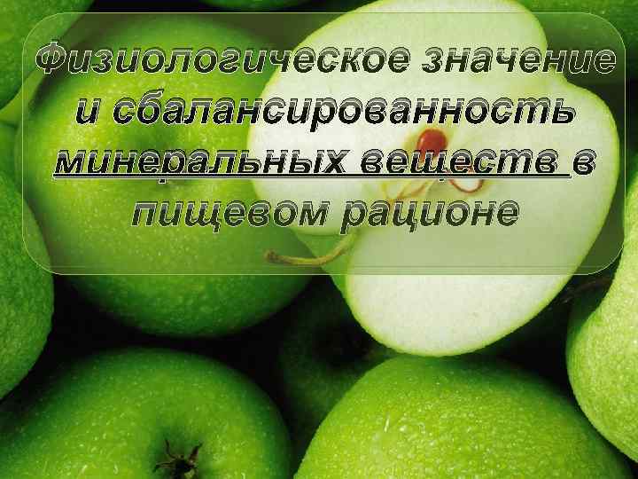 Физиологическое значение и сбалансированность минеральных веществ в пищевом рационе 