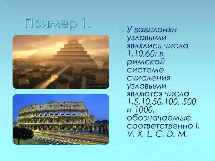 Пример 1. У вавилонян узловыми являлись числа 1, 10, 60; в римской системе счисления