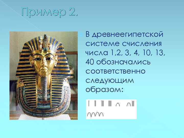 Пример 2. В древнеегипетской системе счисления числа 1, 2, 3, 4, 10, 13, 40