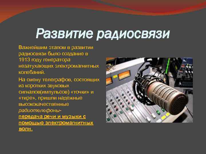 Развитие радиосвязи Важнейшим этапом в развитии радиосвязи было создание в 1913 году генератора незатухающих