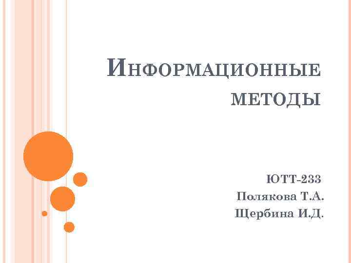 ИНФОРМАЦИОННЫЕ МЕТОДЫ ЮТТ-233 Полякова Т. А. Щербина И. Д. 