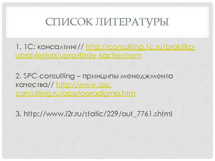 СПИСОК ЛИТЕРАТУРЫ 1. 1 C: консалтинг// http: //consulting. 1 c. ru/praktikaupravleniya/upravlenie-kachestvom 2. SPC-consulting –