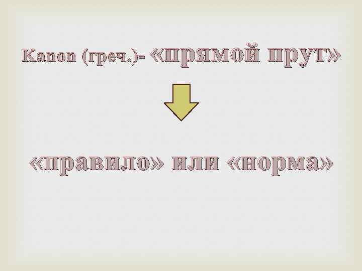 Kanon (греч. )- «прямой прут» «правило» или «норма» 