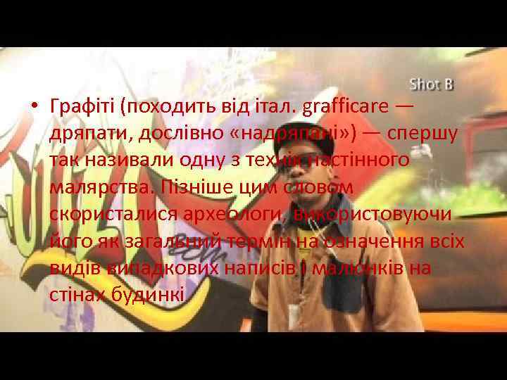  • Графіті (походить від італ. grafficare — дряпати, дослівно «надряпані» ) — спершу