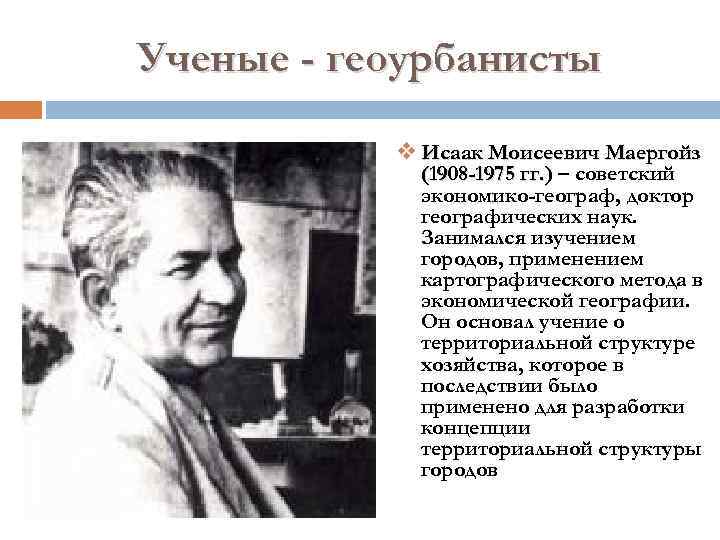 Ученые - геоурбанисты v Исаак Моисеевич Маергойз (1908 -1975 гг. ) – советский экономико-географ,