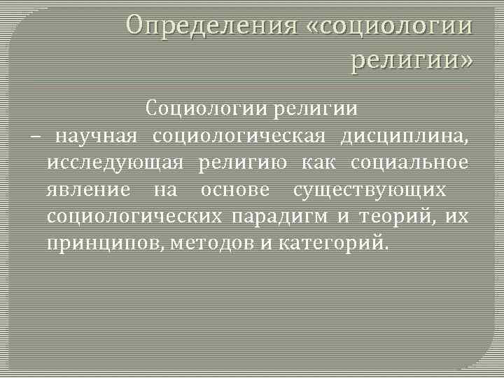 Определения «социологии религии» Социологии религии – научная социологическая дисциплина, исследующая религию как социальное явление