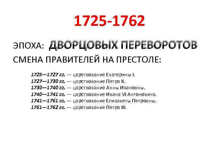 1725 -1762 ЭПОХА: ДВОРЦОВЫХ ПЕРЕВОРОТОВ СМЕНА ПРАВИТЕЛЕЙ НА ПРЕСТОЛЕ: 1725— 1727 гг. — царствование