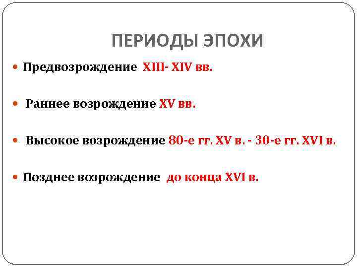 ПЕРИОДЫ ЭПОХИ Предвозрождение XIII- XIV вв. Раннее возрождение XV вв. Высокое возрождение 80 -е