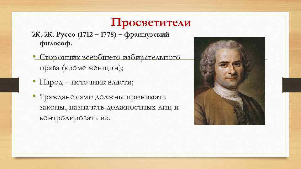 Просветители Ж. -Ж. Руссо (1712 – 1778) – французский философ. • Сторонник всеобщего избирательного
