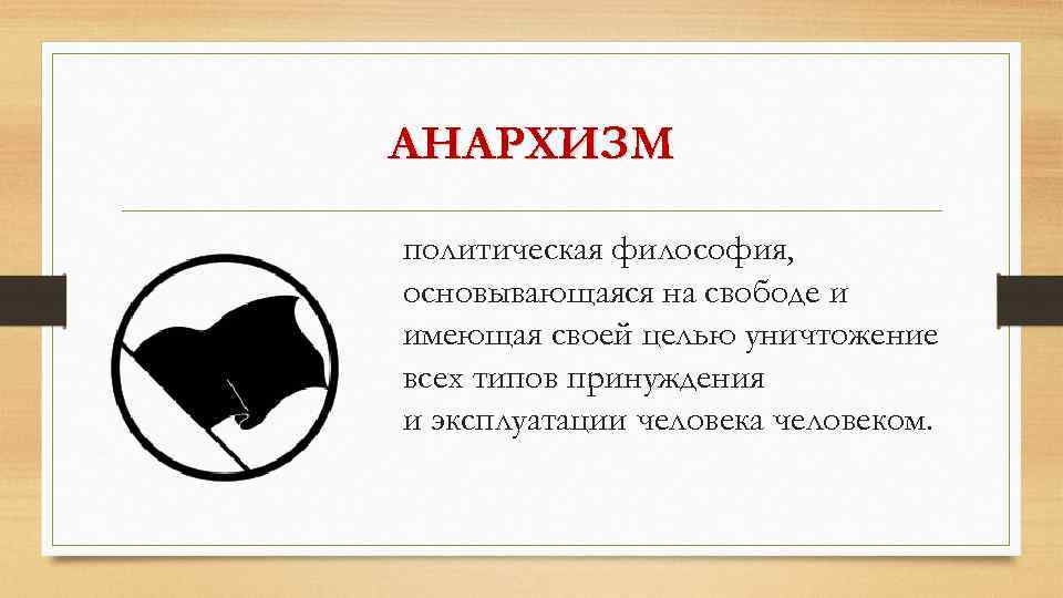 АНАРХИЗМ политическая философия, основывающаяся на свободе и имеющая своей целью уничтожение всех типов принуждения