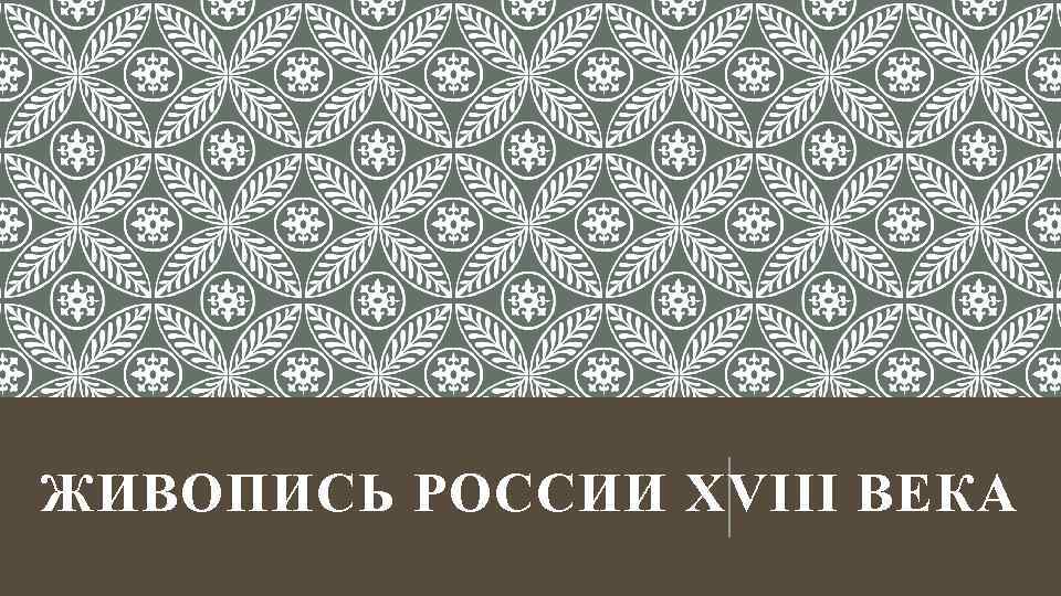 ЖИВОПИСЬ РОССИИ XVIII ВЕКА 