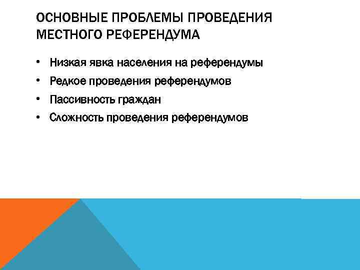 ОСНОВНЫЕ ПРОБЛЕМЫ ПРОВЕДЕНИЯ МЕСТНОГО РЕФЕРЕНДУМА • Низкая явка населения на референдумы • Редкое проведения