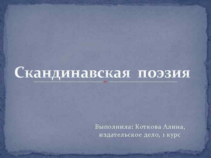 Скандинавская поэзия Выполнила: Коткова Алина, издательское дело, 1 курс 