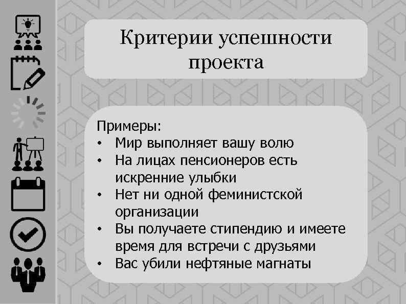 Критерии успешности проекта Примеры: • Мир выполняет вашу волю • На лицах пенсионеров есть