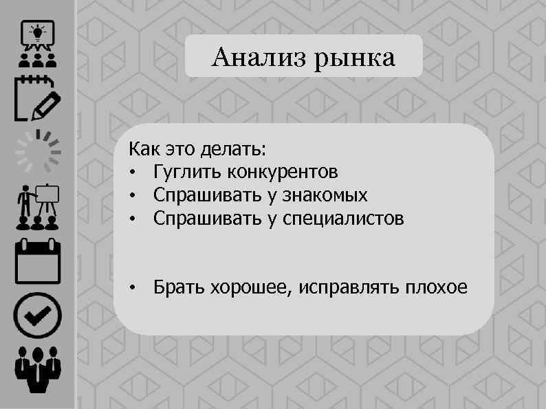 Анализ рынка Как это делать: • Гуглить конкурентов • Спрашивать у знакомых • Спрашивать
