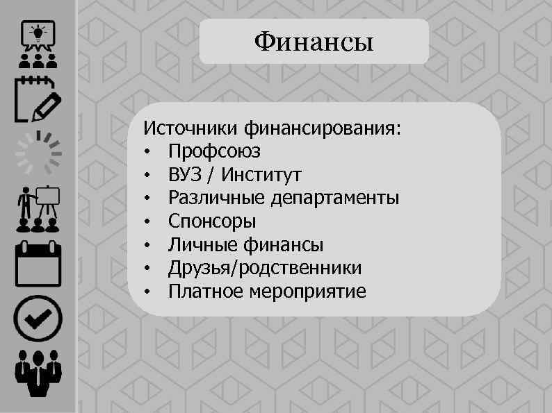 Финансы Источники финансирования: • Профсоюз • ВУЗ / Институт • Различные департаменты • Спонсоры