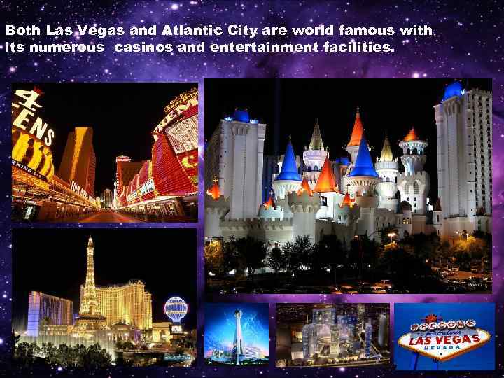 Both Las Vegas and Atlantic City are world famous with its numerous casinos and