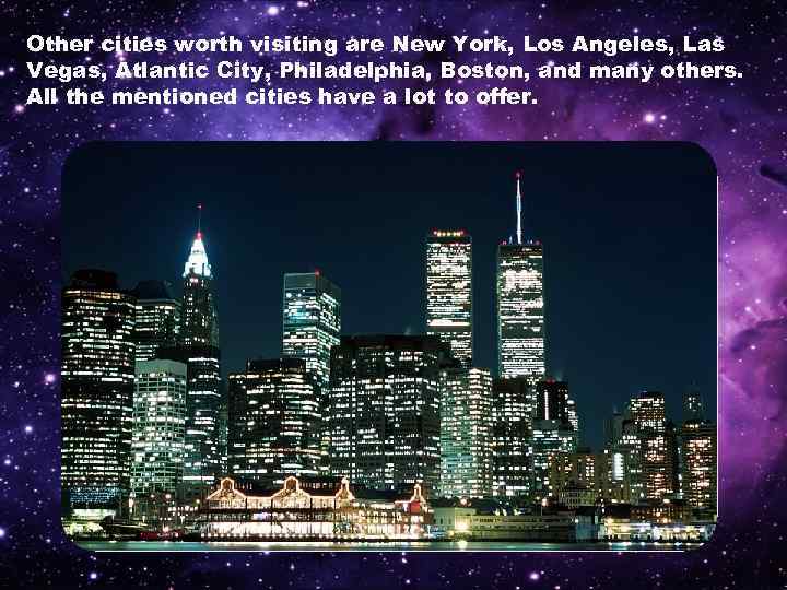 Other cities worth visiting are New York, Los Angeles, Las Vegas, Atlantic City, Philadelphia,