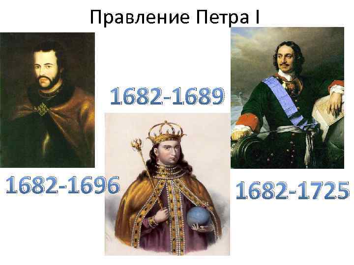 Правление Петра I 1682 -1689 1682 -1696 1682 -1725 