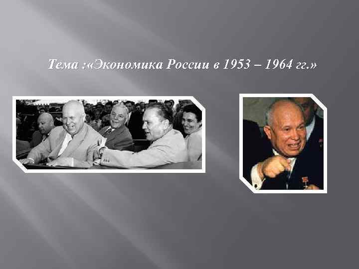 Тема : «Экономика России в 1953 – 1964 гг. » 