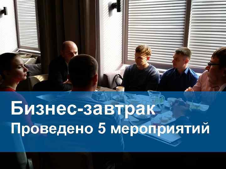 Бизнес-завтрак Проведено 5 мероприятий 