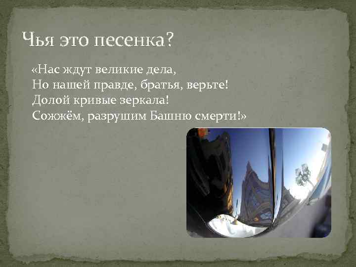 Чья это песенка? «Нас ждут великие дела, Но нашей правде, братья, верьте! Долой кривые