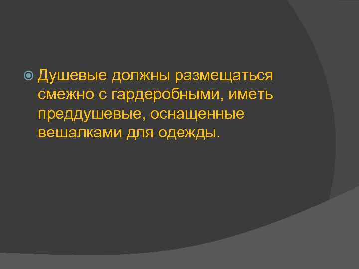  Душевые должны размещаться смежно с гардеробными, иметь преддушевые, оснащенные вешалками для одежды. 