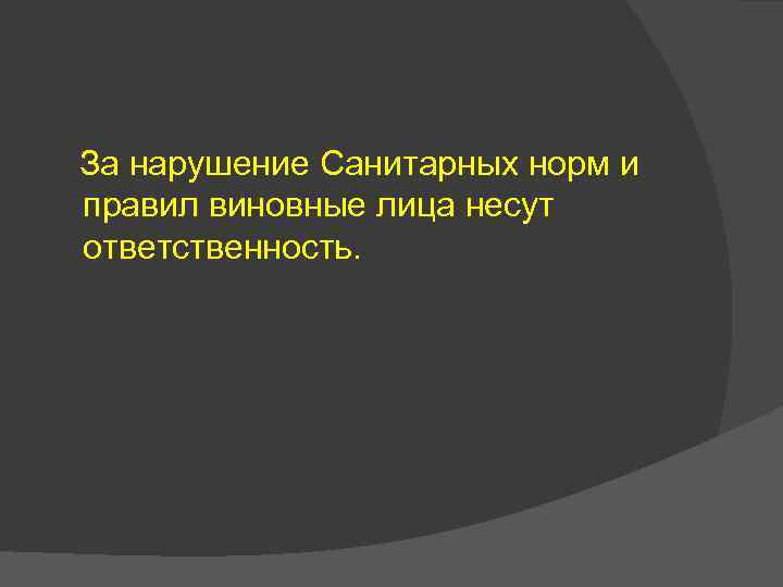 За нарушение Санитарных норм и правил виновные лица несут ответственность. 