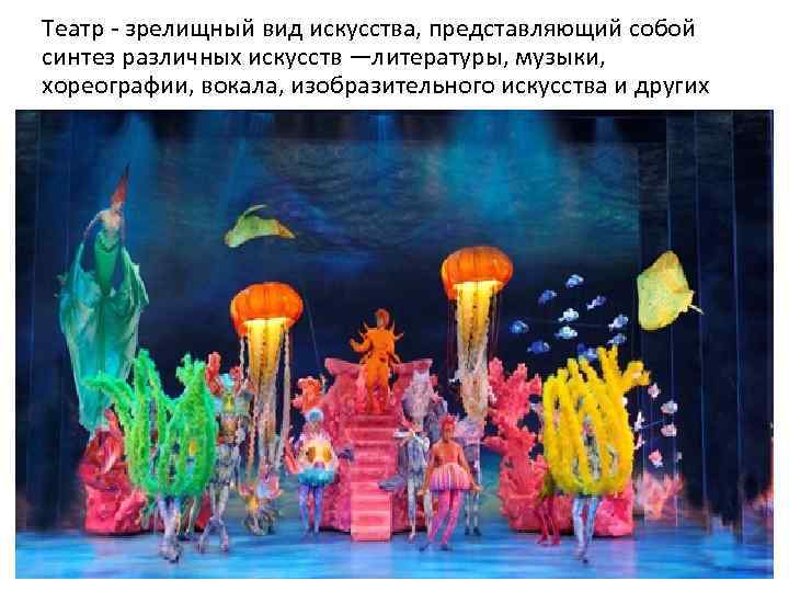 Театр - зрелищный вид искусства, представляющий собой синтез различных искусств —литературы, музыки, хореографии, вокала,
