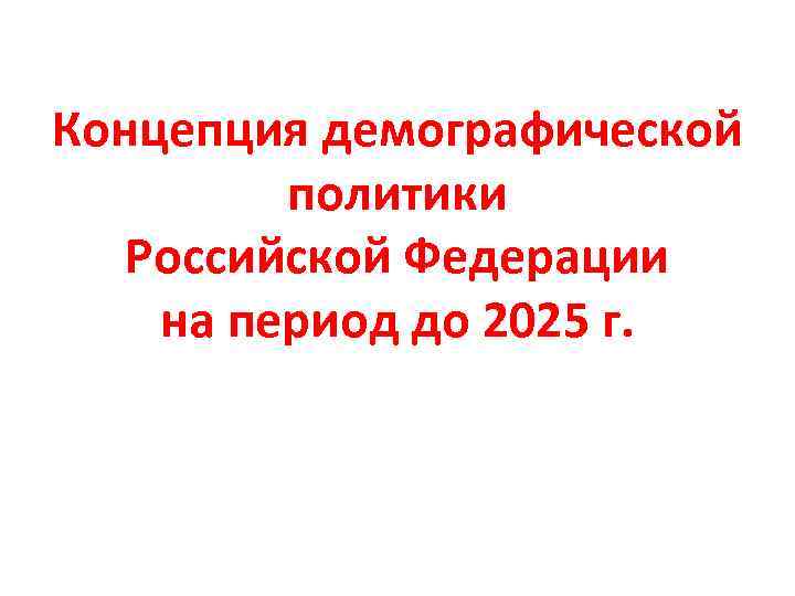 Концепция демографической политики Российской Федерации на период до 2025 г. 