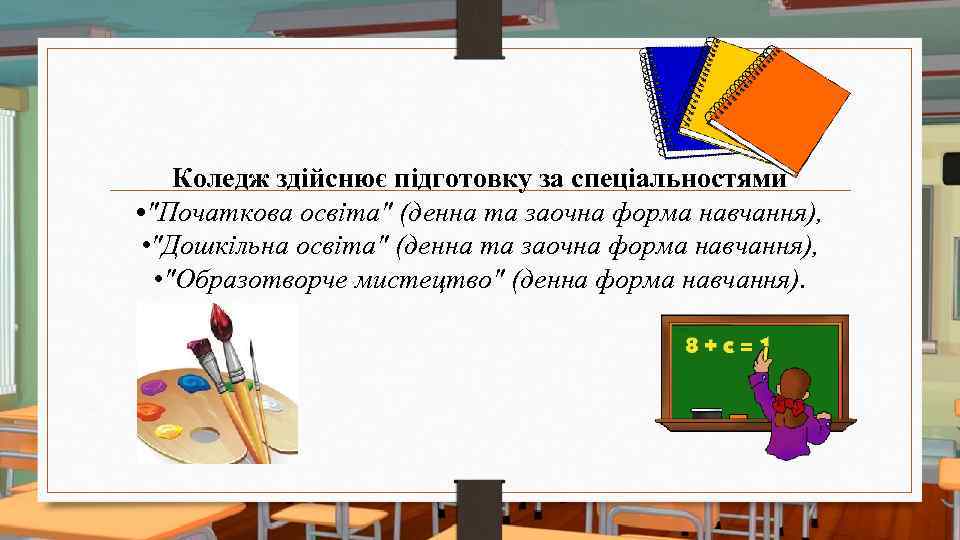 Коледж здійснює підготовку за спеціальностями • "Початкова освіта" (денна та заочна форма навчання), •