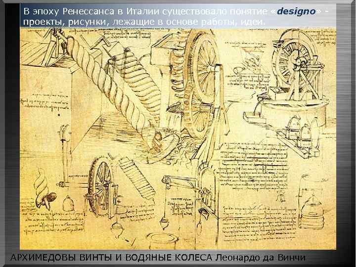 В эпоху Ренессанса в Италии существовало понятие «designo» проекты, рисунки, лежащие в основе работы,