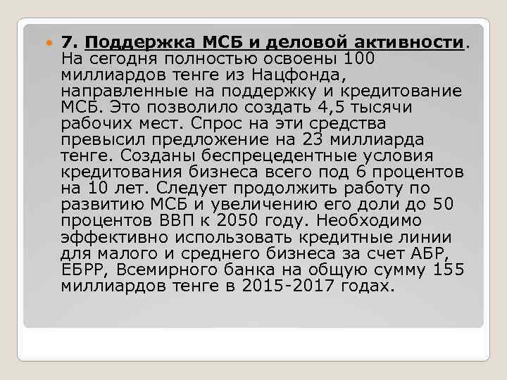  7. Поддержка МСБ и деловой активности. На сегодня полностью освоены 100 миллиардов тенге