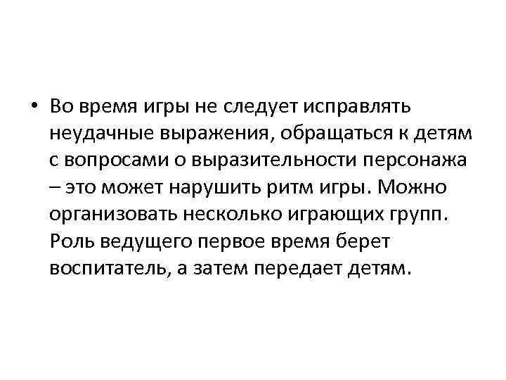  • Во время игры не следует исправлять неудачные выражения, обращаться к детям с