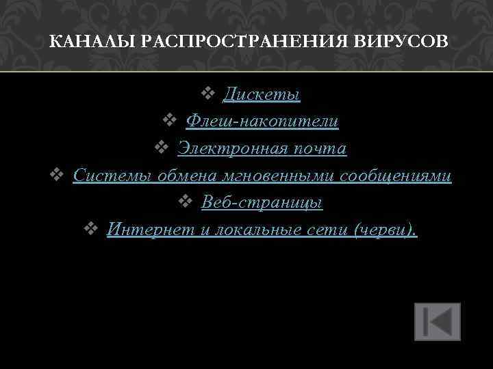 КАНАЛЫ РАСПРОСТРАНЕНИЯ ВИРУСОВ v Дискеты v Флеш-накопители v Электронная почта v Системы обмена мгновенными