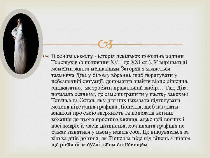  В основі сюжету - історія декількох поколінь родини Терещуків (з половини XVII до