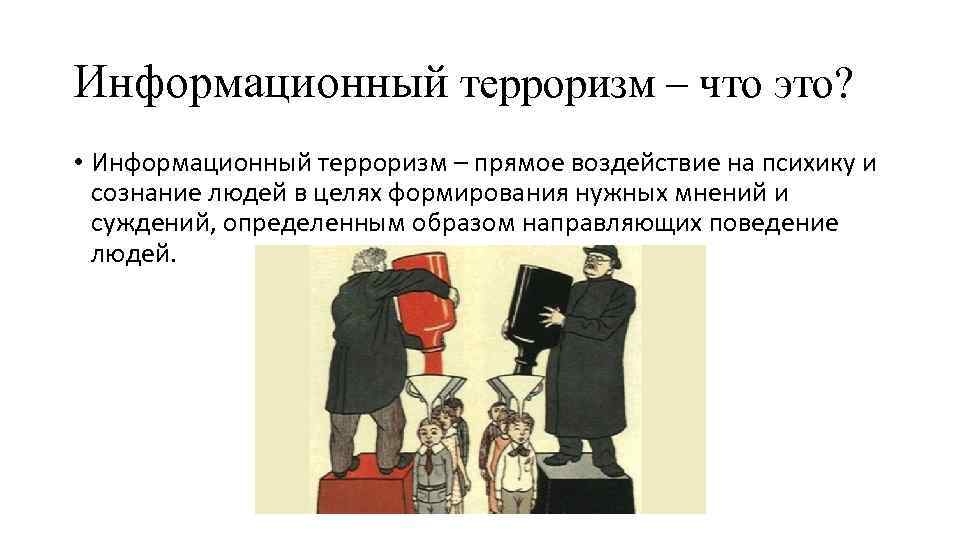 Информационный терроризм – что это? • Информационный терроризм – прямое воздействие на психику и