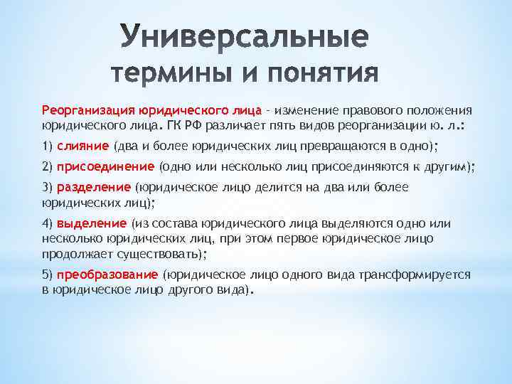 Реорганизация юридического лица – изменение правового положения юридического лица. ГК РФ различает пять видов